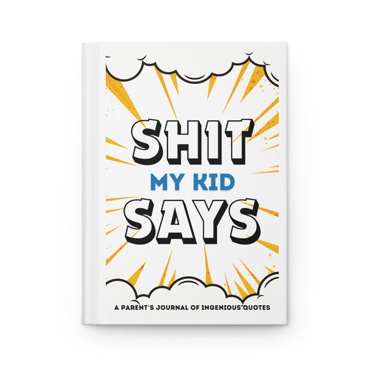 Funny Parent's Journal: 'Shit My Kid Says' - A Fun Hardcover Journal for Capturing Ingenious Quotes